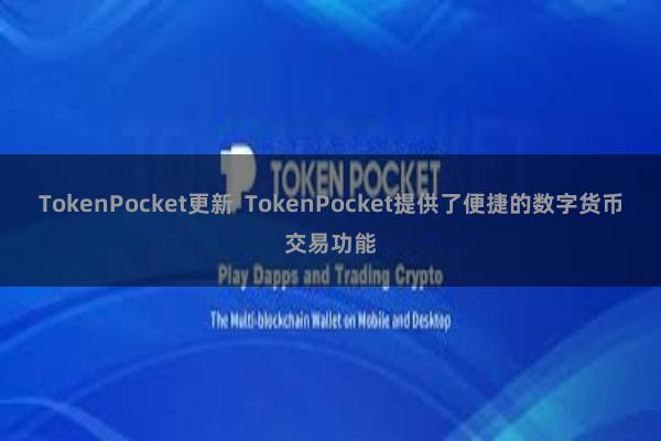 TokenPocket更新 TokenPocket提供了便捷的数字货币交易功能