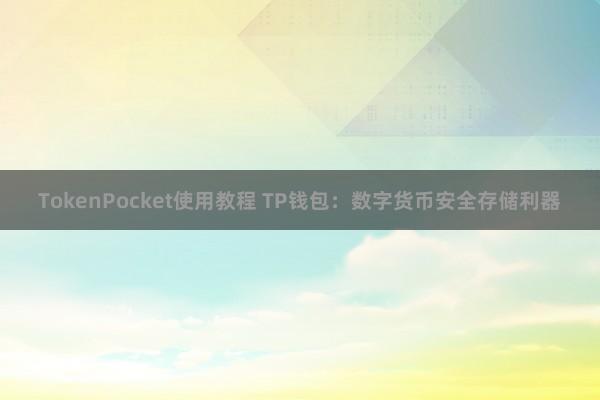 TokenPocket使用教程 TP钱包：数字货币安全存储利器